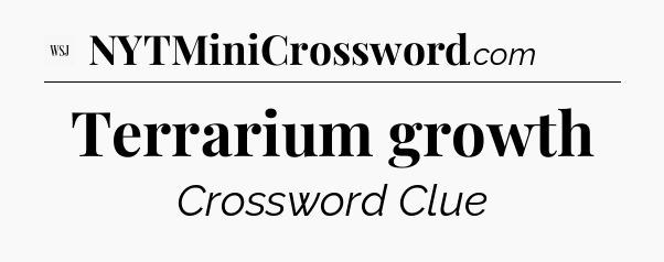 Terrarium growth - WSJ Crossword