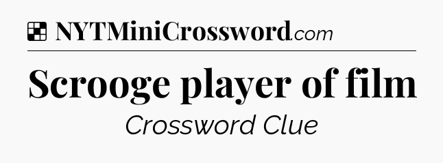 Solution: Scrooge player of film - NYT Crossword