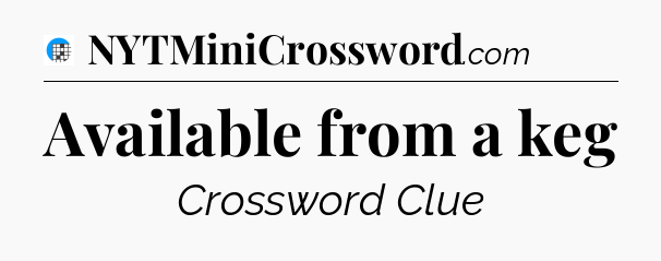 Available from a keg Crossword Clue