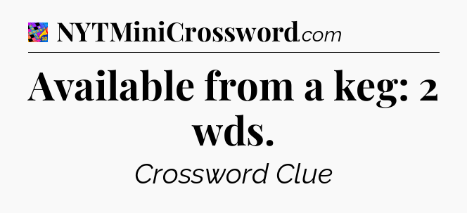 Available from a keg: 2 wds Crossword Clue