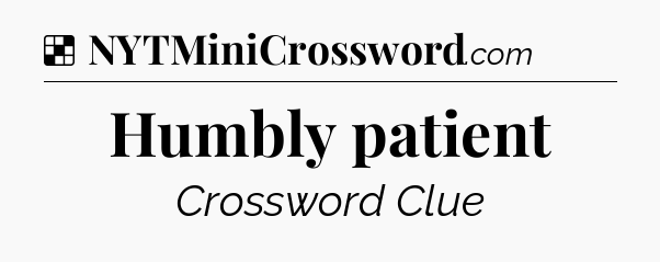 Solution: Humbly patient - NYT Crossword