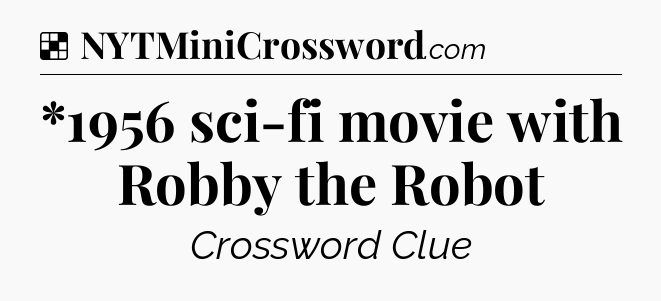 Solution: *1956 sci-fi movie with Robby the Robot - NYT Crossword