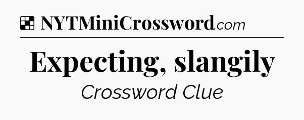 Solution: Expecting, slangily - NYT Crossword