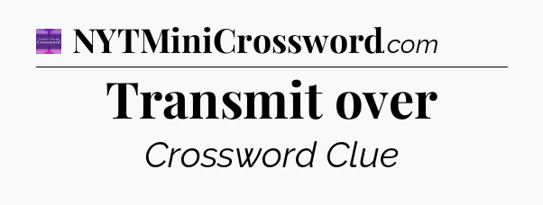 Transmit over - Thomas Joseph Crossword