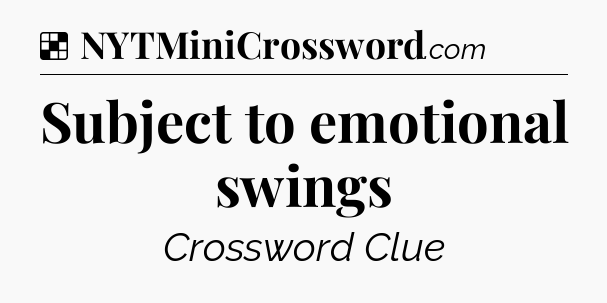 Solution: Subject to emotional swings - NYT Crossword