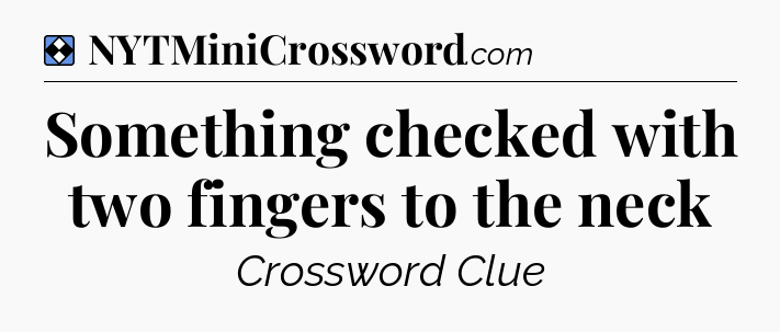 Solution: Something checked with two fingers to the neck - NYT Mini Crossword