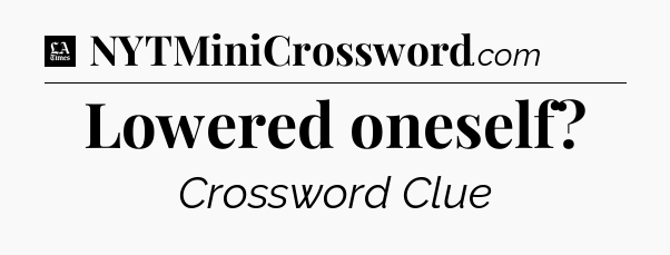 Lowered oneself - LA Times Crossword