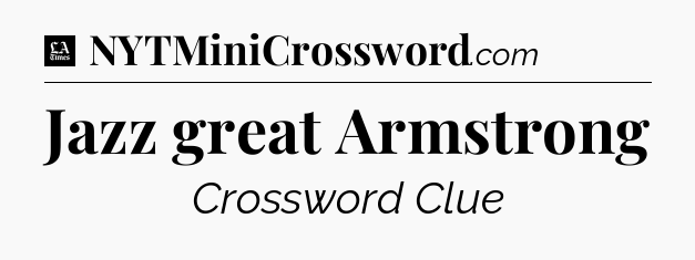 Jazz great Armstrong - LA Times Crossword