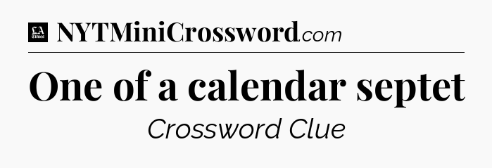 One of a calendar septet - LA Times Crossword