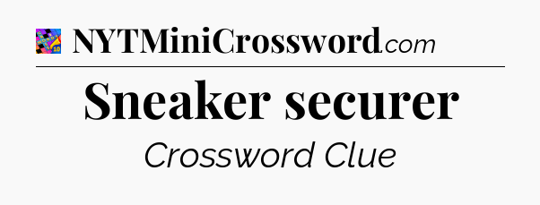 Sneaker securer Crossword Clue