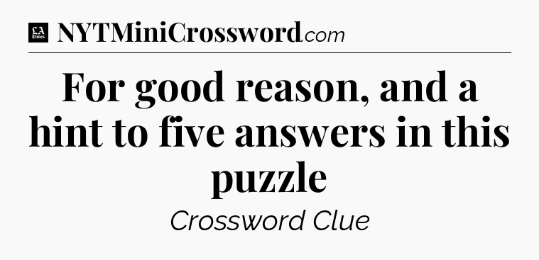 For good reason, and a hint to five answers in this puzzle - LA Times Crossword