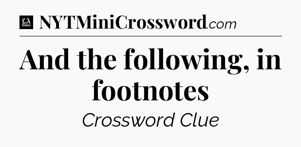 And the following, in footnotes - LA Times Crossword