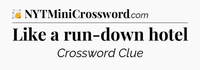 Like a run-down hotel - 7 Little Words