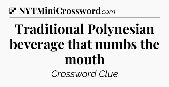Solution: Traditional Polynesian beverage that numbs the mouth - NYT Crossword