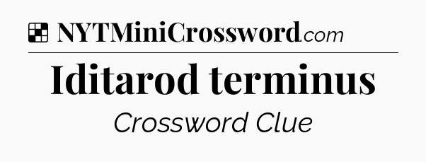 Solution: Iditarod terminus - NYT Crossword