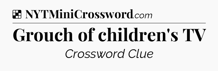 Solution: Grouch of children's TV - NYT Crossword