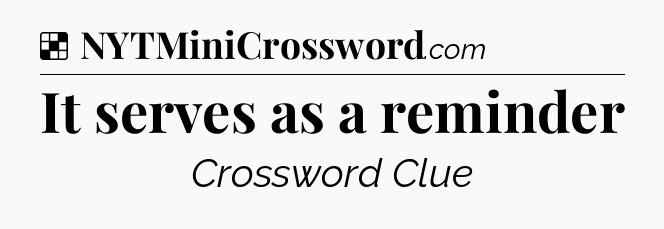 Solution: It serves as a reminder - NYT Crossword