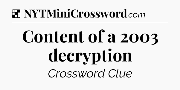 Solution: Content of a 2003 decryption - NYT Crossword