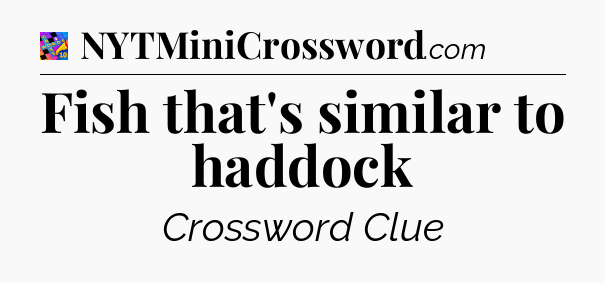 Fish that's similar to haddock Crossword Clue