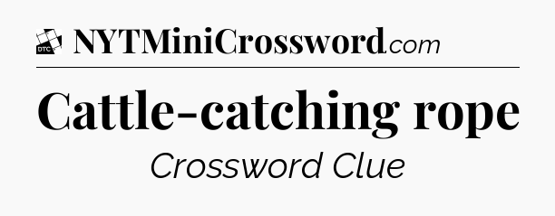 Cattle-catching rope - Daily Themed Classic Crossword