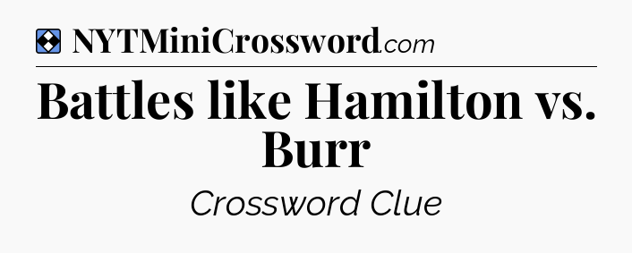 Solution: Battles like Hamilton vs. Burr - NYT Mini Crossword