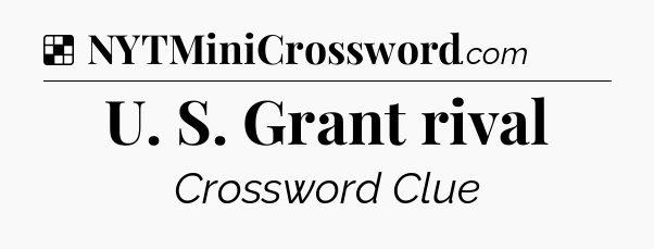 Solution: U. S. Grant rival - NYT Crossword