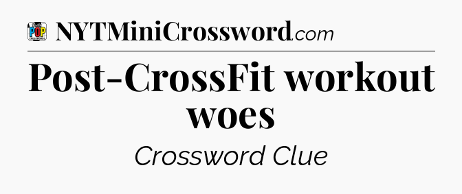 Post-CrossFit workout woes Crossword Clue