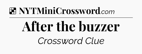 Solution: After the buzzer - NYT Crossword