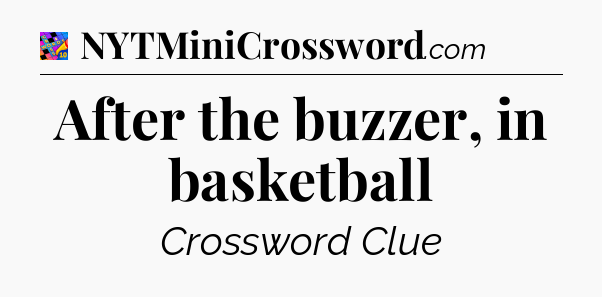 After the buzzer, in basketball Crossword Clue