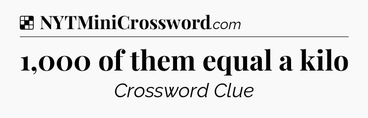 Solution: 1,000 of them equal a kilo - NYT Crossword