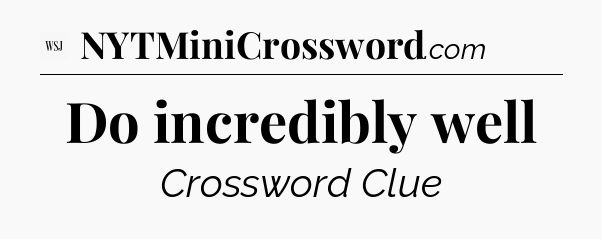 Do incredibly well - WSJ Crossword