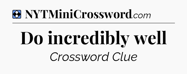 Solution: Do incredibly well - NYT Mini Crossword