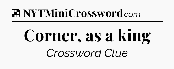 Solution: Corner, as a king - NYT Crossword