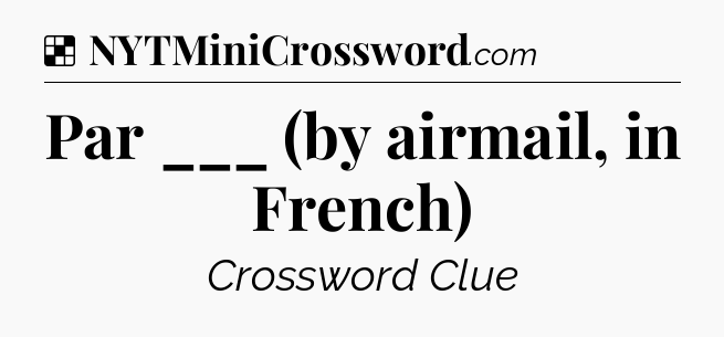 Solution: Par ___ (by airmail, in French) - NYT Crossword