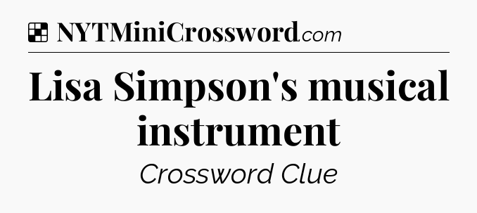 Solution: Lisa Simpson's musical instrument - NYT Crossword