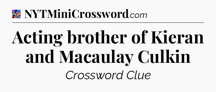 Acting brother of Kieran and Macaulay Culkin Crossword Clue
