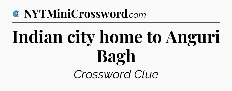 Indian city home to Anguri Bagh Crossword Clue