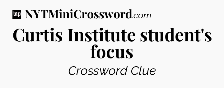Curtis Institute student's focus Crossword Clue