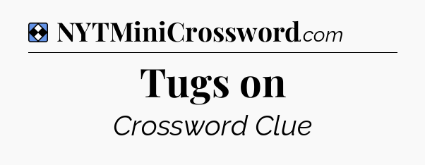 Solution: Tugs on - NYT Mini Crossword