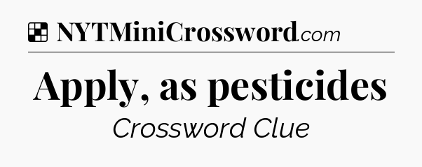 Solution: Apply, as pesticides - NYT Crossword