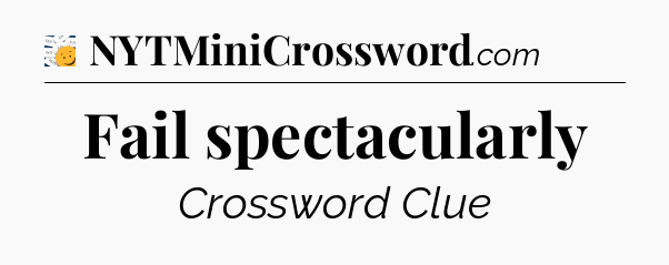 Fail spectacularly - 7 Little Words