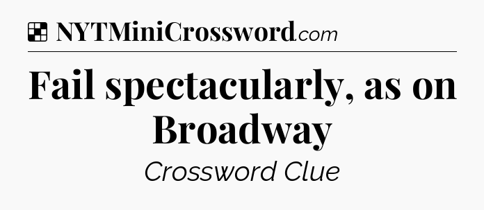 Solution: Fail spectacularly, as on Broadway - NYT Crossword