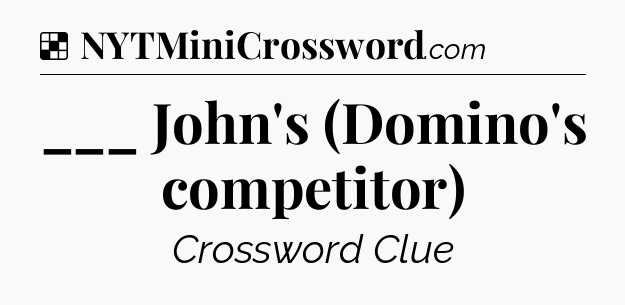 Solution: ___ John's (Domino's competitor) - NYT Crossword
