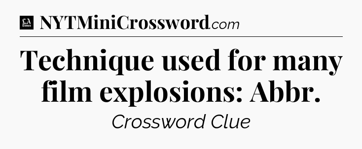 Technique used for many film explosions: Abbr - LA Times Crossword