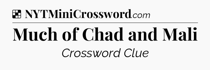 Solution: Much of Chad and Mali - NYT Crossword