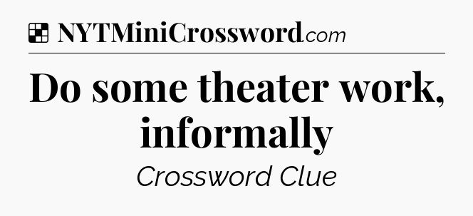 Solution: Do some theater work, informally - NYT Crossword