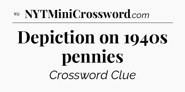 Depiction on 1940s pennies - WSJ Crossword