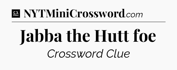 Jabba the Hutt foe - LA Times Crossword