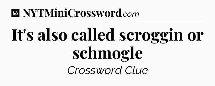 It's also called scroggin or schmogle - LA Times Crossword
