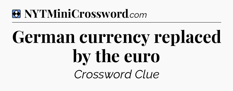 Solution: German currency replaced by the euro - NYT Mini Crossword